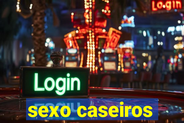 sexo caseiros